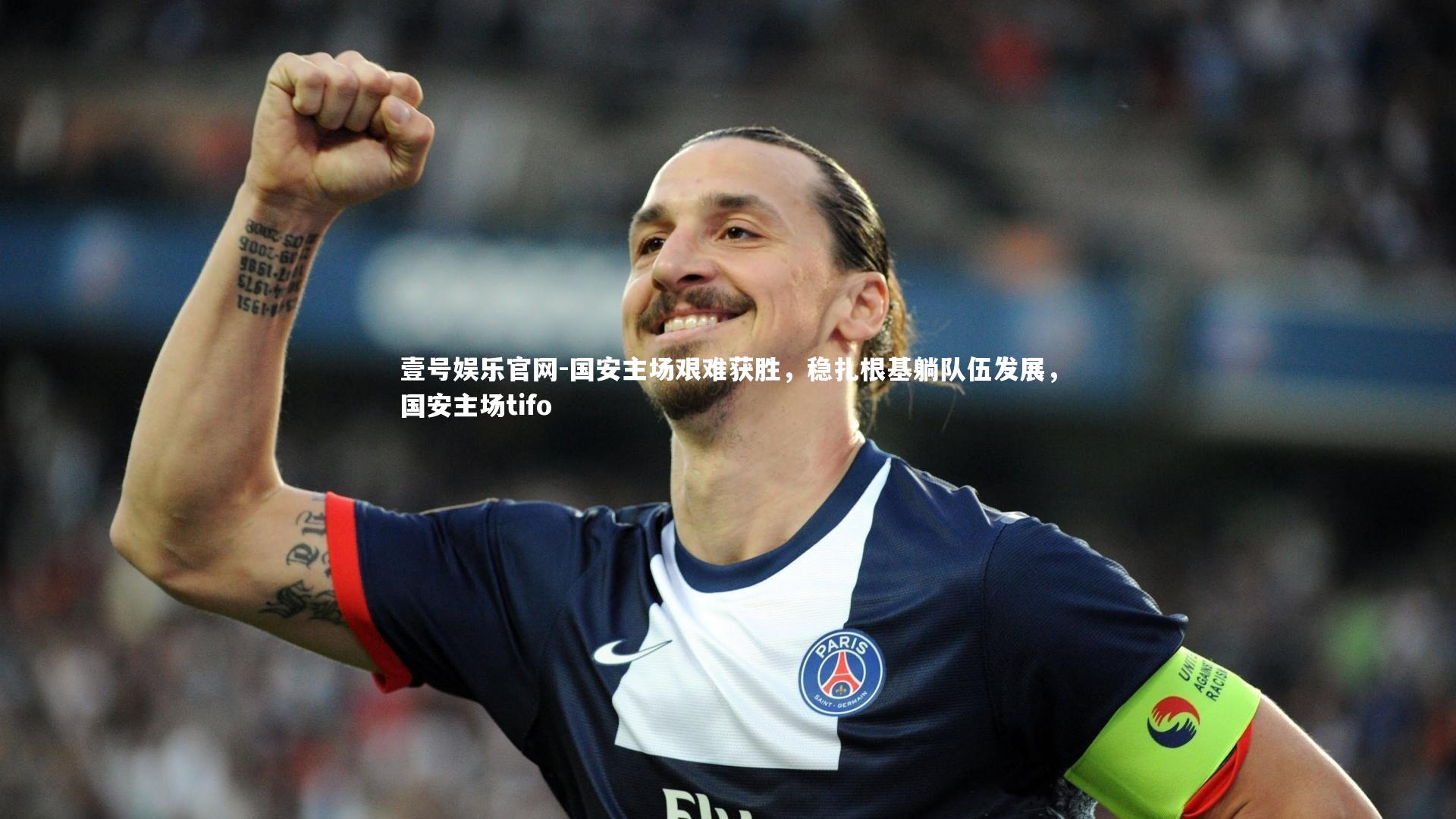 壹号娱乐官网-国安主场艰难获胜，稳扎根基躺队伍发展，国安主场tifo
