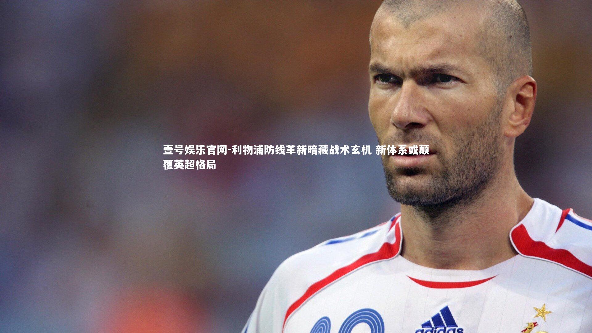 利物浦防线革新暗藏战术玄机 新体系或颠覆英超格局