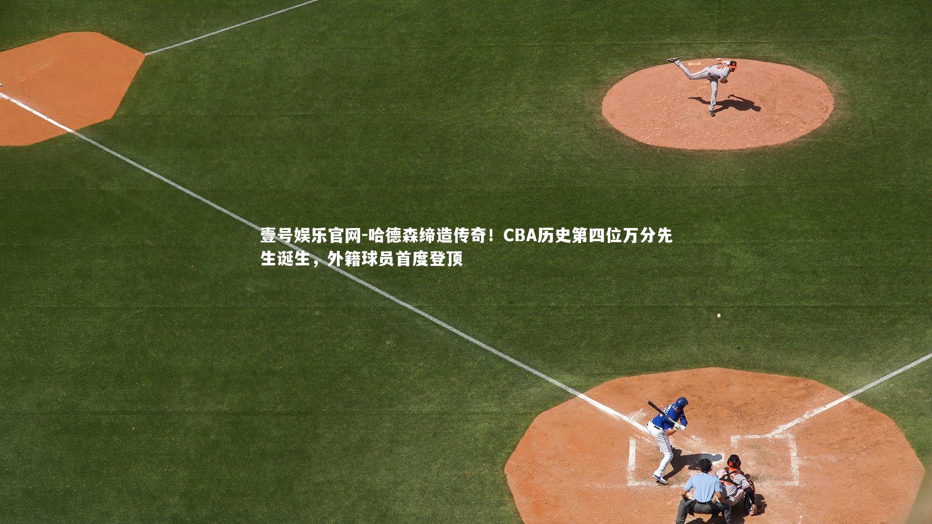 哈德森缔造传奇！CBA历史第四位万分先生诞生，外籍球员首度登顶